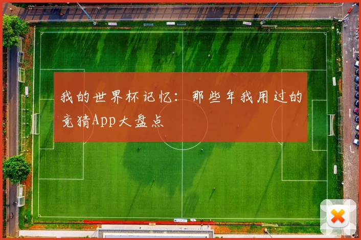 我的世界杯记忆:那些年我用过的竞猜App大盘点