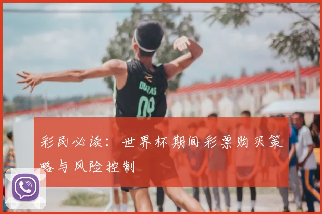 彩民必读：世界杯期间彩票购买策略与风险控制