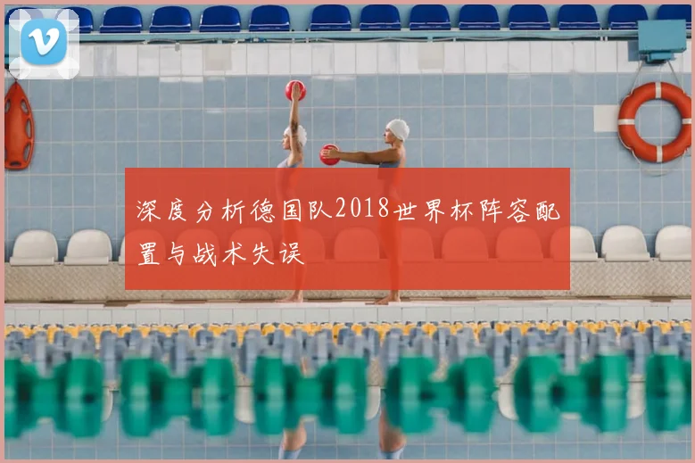 深度分析德国队2018世界杯阵容配置与战术失误