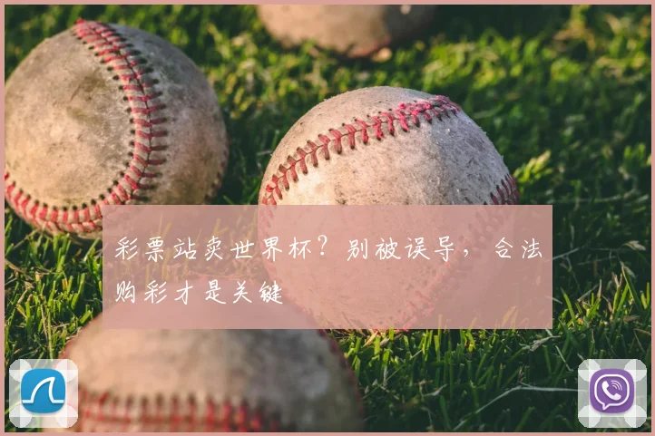 彩票站卖世界杯？别被误导，合法购彩才是关键