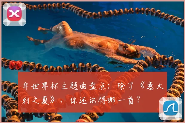 年世界杯主题曲盘点:除了《意大利之夏》,你还记得哪一首?